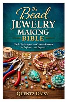 Paperback The Bead Jewelry Making Bible: Tools, Techniques, and Creative Projects for Beginners and Beyond Book