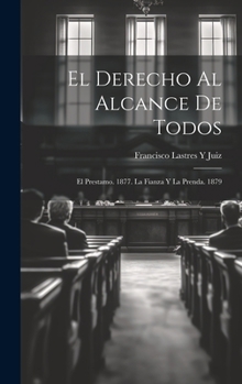 El Derecho Al Alcance De Todos: El Prestamo. 1877. La Fianza Y La Prenda. 1879