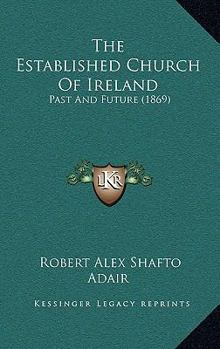 Paperback The Established Church Of Ireland: Past And Future (1869) Book