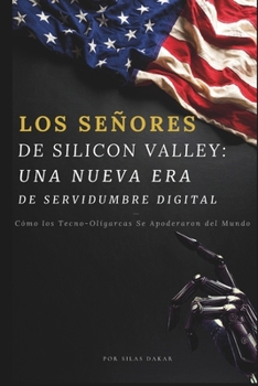 Paperback Los Señores de Silicon Valley: Una Nueva Era de Servidumbre Digital: Cómo los Tecno-Oligarcas Se Apoderaron del Mundo [Spanish] Book