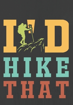 I'D HIKE THAT: Hiking Journal With Prompts To Write In, Trail Log Book, Hiker's Journal, Hiking Journal, Hiking Log Book, Hiking Gifts,