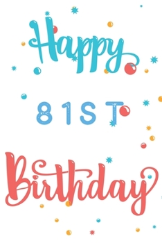 Happy 81st Birthday: 81st Birthday Gift / Journal / Notebook / Diary / Unique Greeting & Birthday Card Alternative