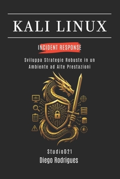 Kali Linux Incident Response: Sviluppa Strategie Robuste in un Ambiente ad Alte Prestazioni