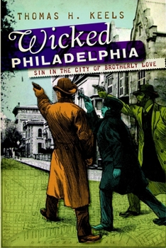 Wicked Philadelphia: Sin in the City of Brotherly Love - Book  of the Wicked Series