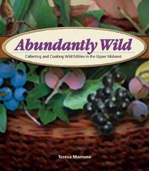 Paperback Abundantly Wild: Collecting and Cooking Wild Edibles in the Upper Midwest Book