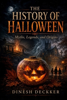 The History of Halloween: Myths, Legends, and Origins
