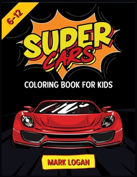 Super cars coloring book for kids 6-12: An Activity book for boys and girls full of luxury cars