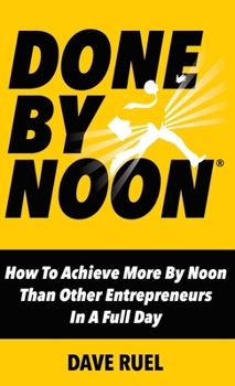 Hardcover Done By Noon: How To Achieve More By Noon Than Other Entrepreneurs In A Full Day Book