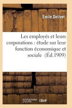 Paperback Les Employés Et Leurs Corporations: Étude Sur Leur Fonction Économique Et Sociale [French] Book