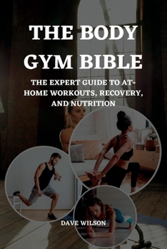 Paperback The Body Gym Bible: The Expert Guide to At-Home Workouts, Recovery, and Nutrition. Book