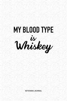 My Blood Type Is Whiskey: A 6x9 Inch Journal Diary Notebook With A Bold Text Font Slogan On A Matte Cover and 120 Blank Lined Pages