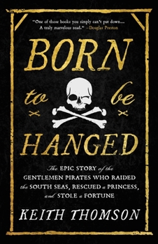Hardcover Born to Be Hanged: The Epic Story of the Gentlemen Pirates Who Raided the South Seas, Rescued a Princess, and Stole a Fortune Book