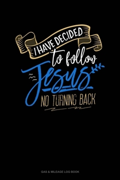 I Have Decided To Follow Jesus.. No Turning Back: Gas & Mileage Log Book