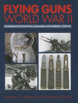 Hardcover Flying Guns World War II: Development of Aircraft Guns, Ammunition and Installations 1933-45 Book