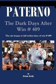 Paperback Paterno: The Dark Days After Win # 409: The sky began to fall within days of win # 409 Book