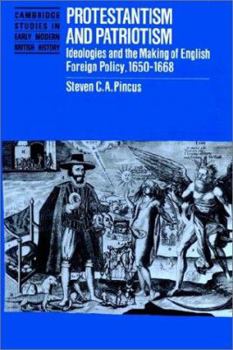 Protestantism and Patriotism: Ideologies and the Making of English Foreign Policy, 1650-1668 - Book  of the Cambridge Studies in Early Modern British History