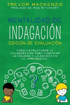 Mentalidad de Indagación: Edición de Evaluación: Cómo Estructurar la Colaboración para Fomentar la Equidad y la Agencia en el Aprendizaje (Inquiry Mindset) (Spanish Edition)
