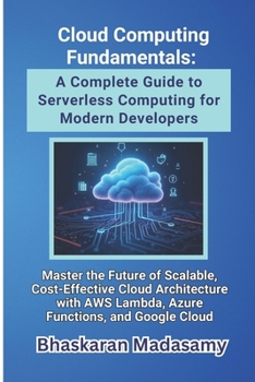Paperback Cloud Computing Fundamentals: A Complete Guide to Serverless Computing for Modern Developers: Master the Future of Scalable, Cost-Effective Cloud Arch Book