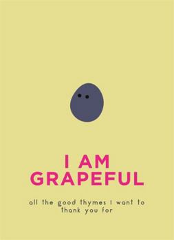 Hardcover I Am Grapeful: All the Good Thymes I Want to Thank You for Book