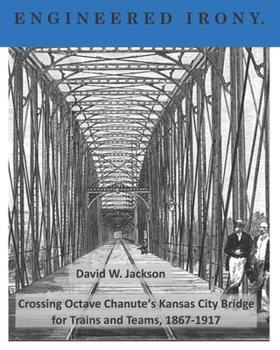 Paperback Engineered Irony: Octave Chanute's Kansas City Bridge for Trains and Teams, 1867-1917 Book