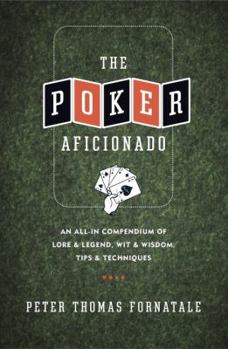 Hardcover The Poker Aficionado: An All-In Compendium of Lore & Legend, Wit & Wisdom, Tips & Techniques Book