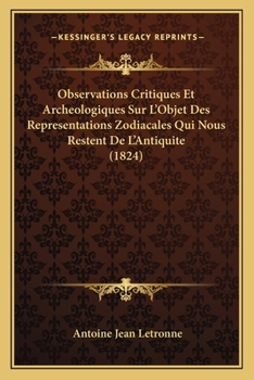 Paperback Observations Critiques Et Archeologiques Sur L'Objet Des Representations Zodiacales Qui Nous Restent De L'Antiquite (1824) [French] Book