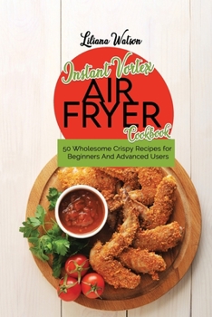 Paperback Instant Vortex Air Fryer Cookbook: 50 Wholesome Crispy Recipes for Beginners And Advanced Users Book