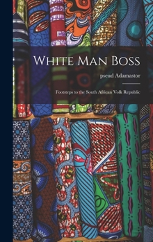 Hardcover White Man Boss; Footsteps to the South African Volk Republic Book