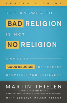 Paperback The Answer to Bad Religion Is Not No Religion- -Leader's Guide: A Guide to Good Religion for Seekers, Skeptics, and Believers Book