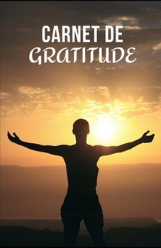 CARNET DE GRATITUDE: 140 pages à remplir | Développement personnel | Quotidien | Attitude positive | Bien-être personnel | Journal de bord | Adultes ... | Bonheur | Cadeau (French Edition)