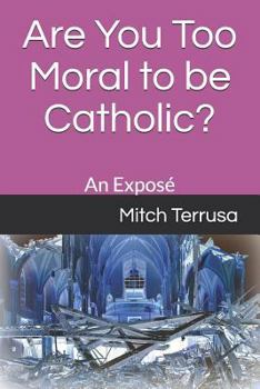 Are You Too Moral to be Catholic?: An Exposé