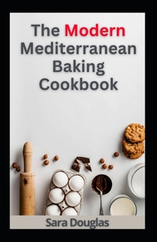 The Modern Mediterranean Baking Cookbook: Delicious Quick And Easy Recipes For Superb Baking
