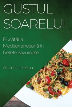 Paperback Gustul Soarelui: Bucătăria Mediterraneeană în Rețete Savuroase [Romanian] Book