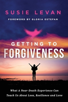 Paperback Getting To Forgiveness: What A Near-Death Experience Can Teach Us About Loss, Resilience and Love Book