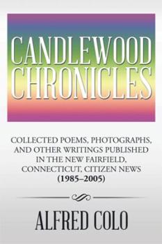 Candlewood Chronicles: Collected Poems, Photographs, and Other Writings Published in the New Fairfield, Connecticut, Citizen News (1985 2005)