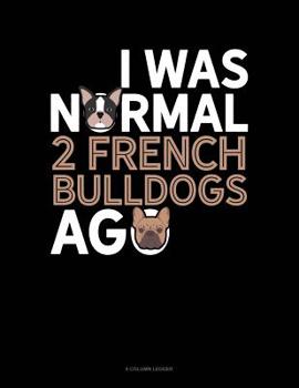 Paperback I Was Normal 2 French Bulldogs Ago: 8 Column Ledger Book