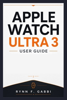 Paperback APPLE WATCH ULTRA 3 USER GUIDE: Master Setup, Apps, Health Features, GPS, Workouts, and Essential Controls Book