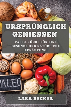 Paperback Ursprünglich Genießen: Paleo-Küche für eine gesunde und natürliche Ernährung [German] Book