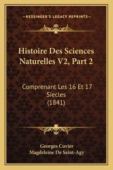 Paperback Histoire Des Sciences Naturelles V2, Part 2: Comprenant Les 16 Et 17 Siecles (1841) [French] Book