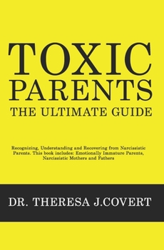 Paperback Toxic Parents - The Ultimate Guide: Recognizing, Understanding and Recovering from Narcissistic Parents. This book includes: Emotionally Immature Pare Book