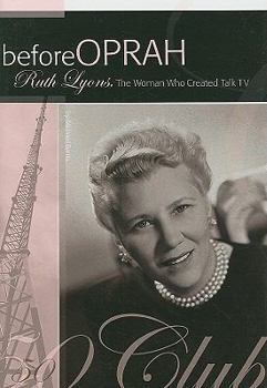 Hardcover Before Oprah: Ruth Lyons, the Woman Who Created Talk TV Book