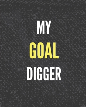 My Goal Digger: A Productivity Journal Notebook and Commit Planner for Setting Yearly, Quarterly, Monthly and Daily Goals – Challenge Habit Tracker and Organizer – Outlook and Snapshot Report