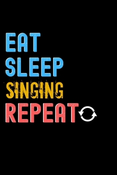 Eat, Sleep, Singing, Repeat Notebook - Singing Funny Gift: Lined Notebook / Journal Gift, 120 Pages, 6x9, Soft Cover, Matte Finish