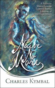 Paperback Naive No More: A Scientist Shares Lessons Learned from a Lifetime of Sexual Experiences Book