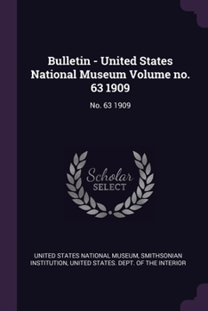 Paperback Bulletin - United States National Museum Volume no. 63 1909: No. 63 1909 Book