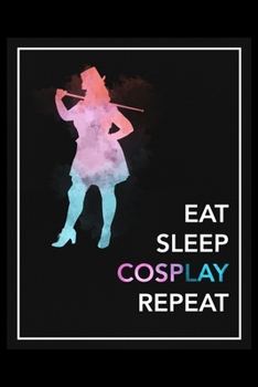 Eat Sleep Cosplay Repeat: Daily Planner - Track Fitness Goals, Meals and Hydration - Shopping List Log - To-Do-List Journal for Costume Lovers