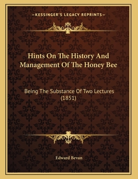 Paperback Hints On The History And Management Of The Honey Bee: Being The Substance Of Two Lectures (1851) Book