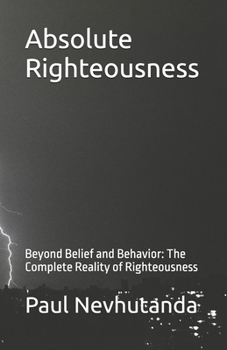 Paperback Absolute Righteousness: Beyond Belief and Behavior: The Complete Reality of Righteousness Book