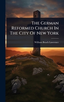 Hardcover The German Reformed Church In The City Of New York Book