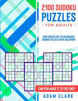 Paperback 2100 Sudoku Puzzles for Adults: 2100 Super Easy to Impossible Sudoku Puzzles with Solutions. Can You Make It to The End? Book